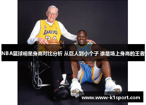 NBA篮球明星身高对比分析 从巨人到小个子 谁是场上身高的王者